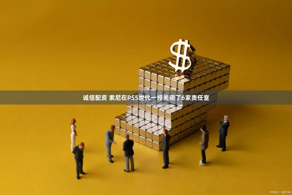 诚信配资 索尼在PS5世代一经关闭了6家责任室