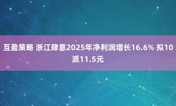 互盈策略 浙江肆意2025年净利润增长16.6% 拟10派11.5元