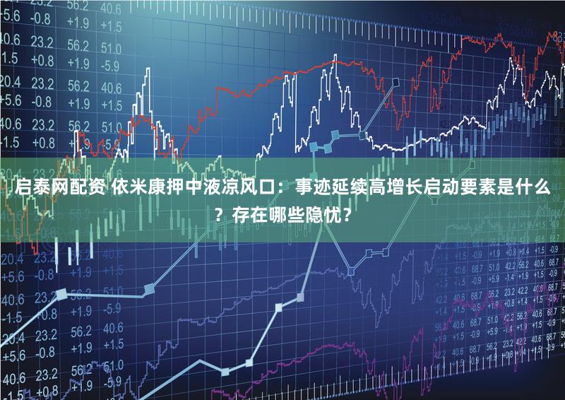 启泰网配资 依米康押中液凉风口：事迹延续高增长启动要素是什么？存在哪些隐忧？