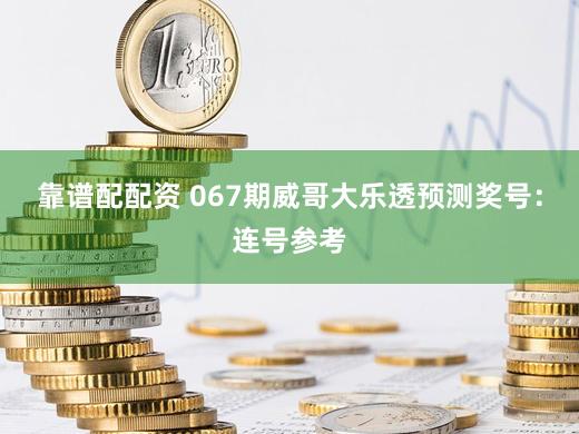 靠谱配配资 067期威哥大乐透预测奖号：连号参考
